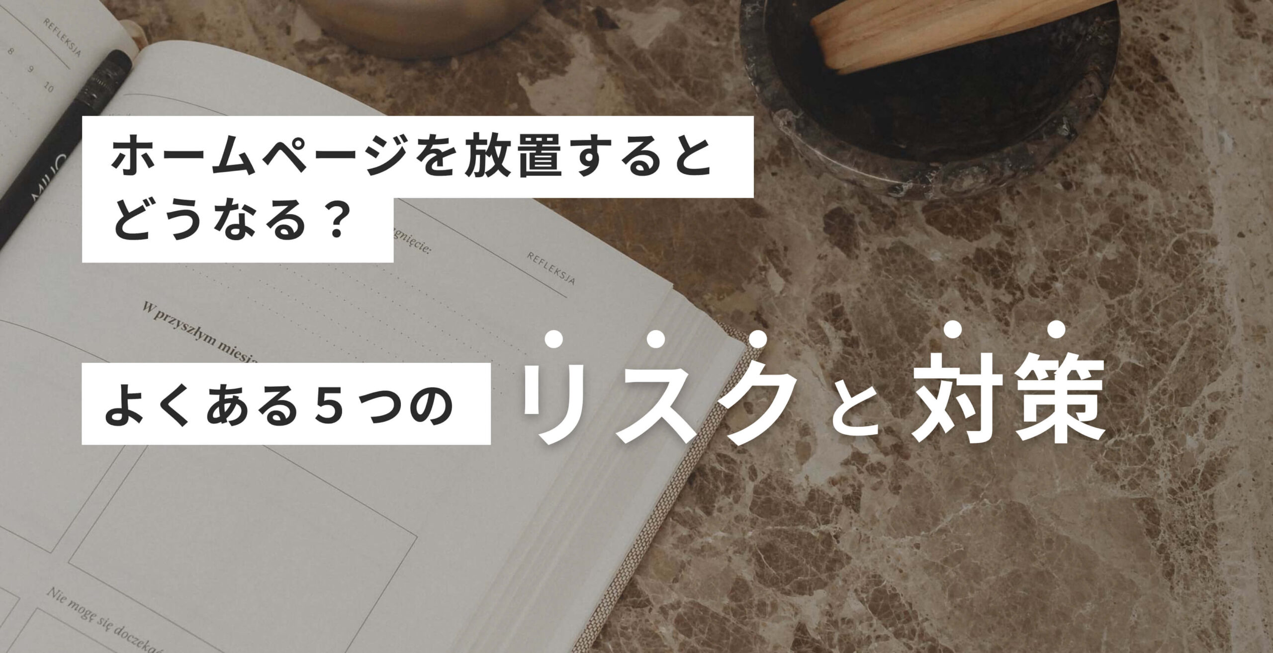 ホームページを放置するとどうなる？よくある５つのリスクと対策